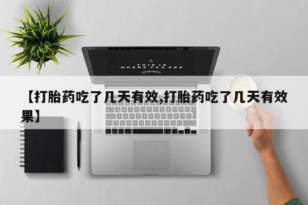 哪里有堕胎药微信【打胎药吃了几天有效,打胎药吃了几天有效果】