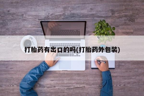 哪里有堕胎药微信打胎药有出口的吗(打胎药外包装)