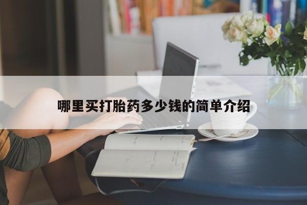 哪里有堕胎药微信哪里买打胎药多少钱的简单介绍