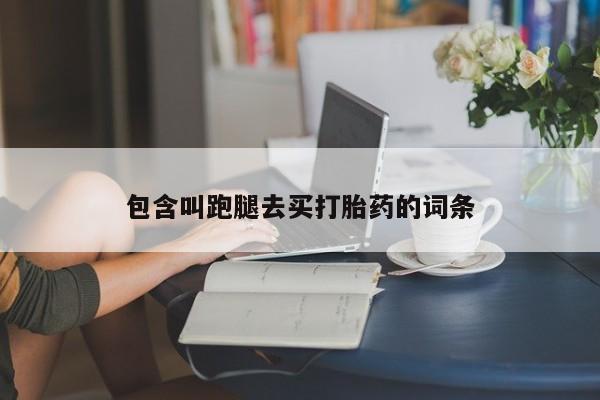 哪里有堕胎药微信包含叫跑腿去买打胎药的词条