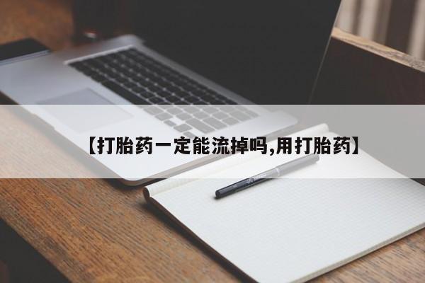 哪里有堕胎药微信【打胎药一定能流掉吗,用打胎药】