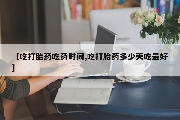 哪里有堕胎药微信【吃打胎药吃药时间,吃打胎药多少天吃最好】