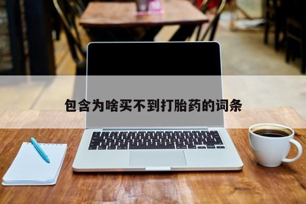 哪里有堕胎药微信包含为啥买不到打胎药的词条