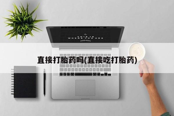 哪里有堕胎药微信直接打胎药吗(直接吃打胎药)