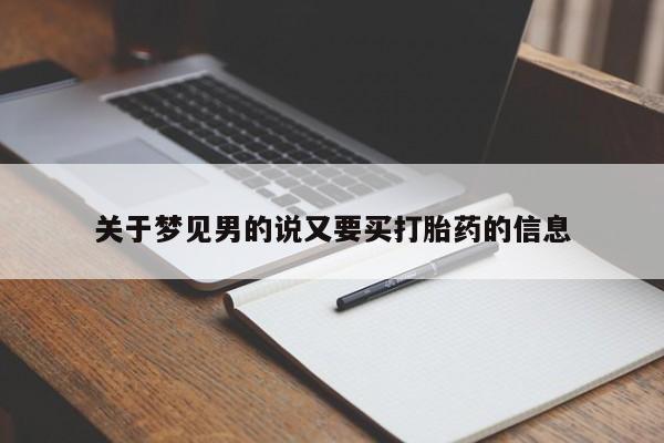 哪里有堕胎药微信关于梦见男的说又要买打胎药的信息