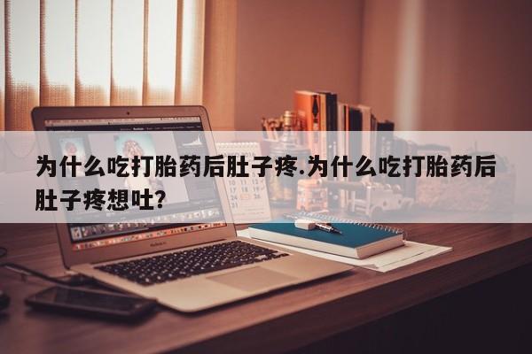 哪里有堕胎药微信为什么吃打胎药后肚子疼.为什么吃打胎药后肚子疼想吐?