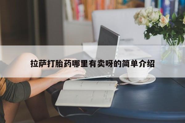 哪里有堕胎药微信拉萨打胎药哪里有卖呀的简单介绍