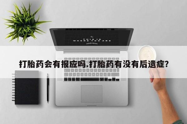 哪里有堕胎药微信打胎药会有报应吗.打胎药有没有后遗症？